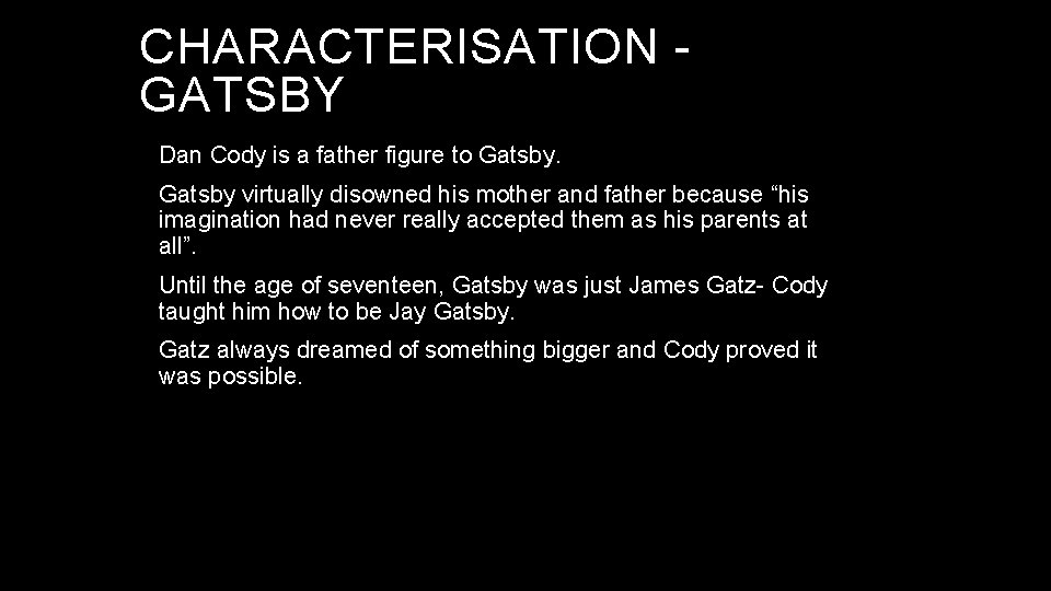CHARACTERISATION GATSBY Dan Cody is a father figure to Gatsby virtually disowned his mother