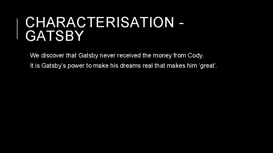 CHARACTERISATION GATSBY We discover that Gatsby never received the money from Cody. It is