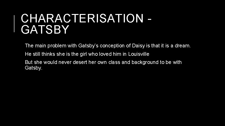 CHARACTERISATION GATSBY The main problem with Gatsby’s conception of Daisy is that it is