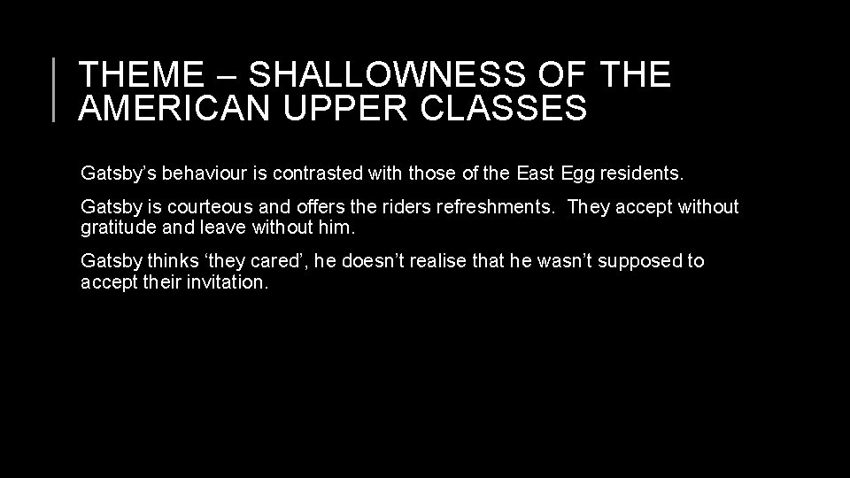 THEME – SHALLOWNESS OF THE AMERICAN UPPER CLASSES Gatsby’s behaviour is contrasted with those