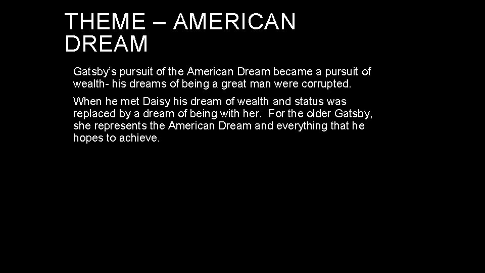 THEME – AMERICAN DREAM Gatsby’s pursuit of the American Dream became a pursuit of