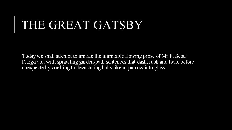 THE GREAT GATSBY Today we shall attempt to imitate the inimitable flowing prose of