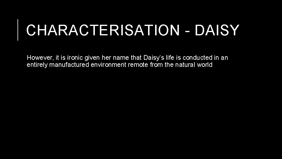 CHARACTERISATION - DAISY However, it is ironic given her name that Daisy’s life is