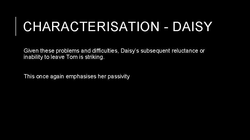 CHARACTERISATION - DAISY Given these problems and difficulties, Daisy’s subsequent reluctance or inability to