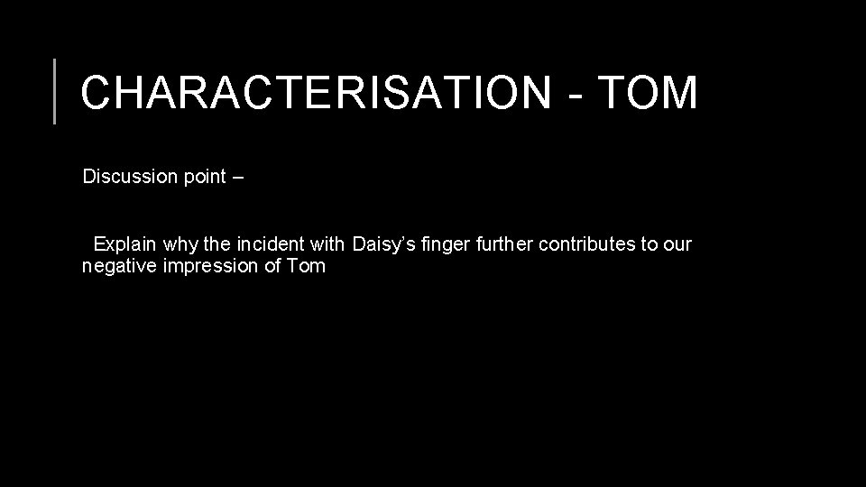 CHARACTERISATION - TOM Discussion point – Explain why the incident with Daisy’s finger further