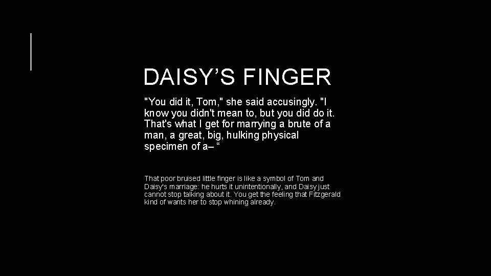 DAISY’S FINGER "You did it, Tom, " she said accusingly. "I know you didn't