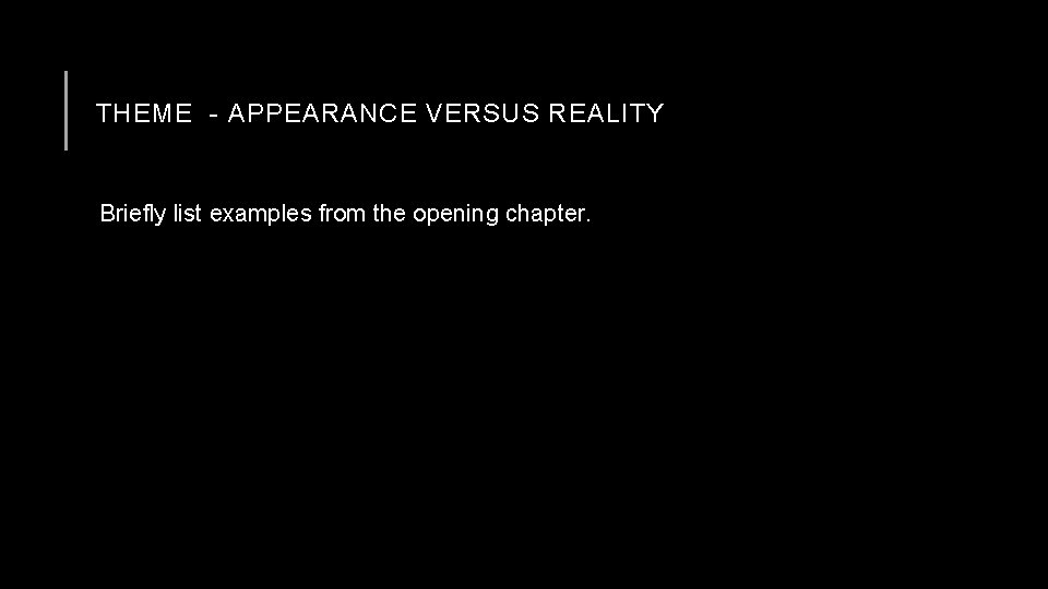THEME - APPEARANCE VERSUS REALITY Briefly list examples from the opening chapter. 
