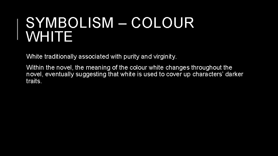 SYMBOLISM – COLOUR WHITE White traditionally associated with purity and virginity. Within the novel,