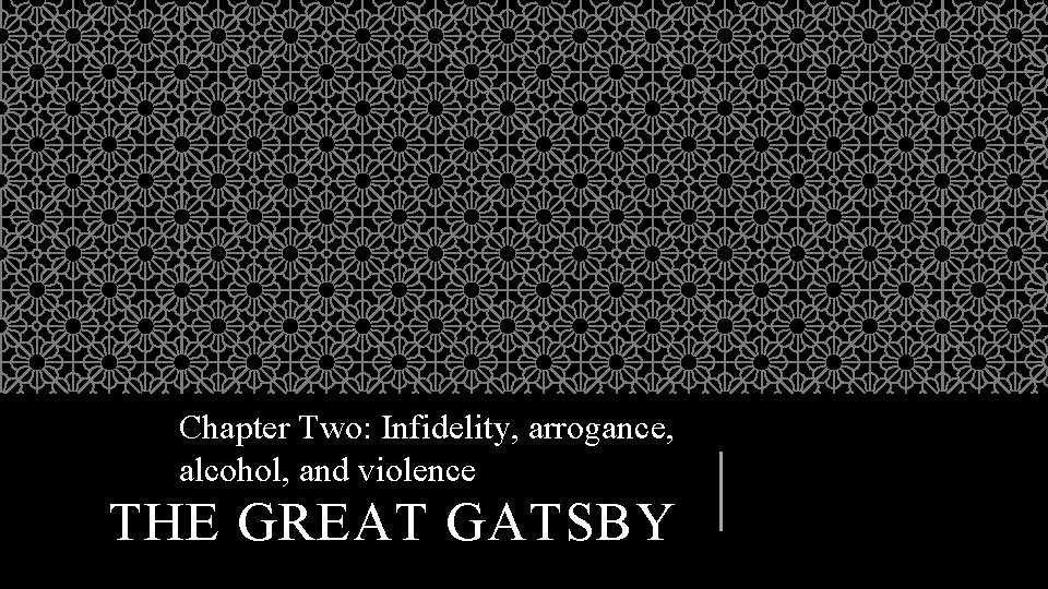 Chapter Two: Infidelity, arrogance, alcohol, and violence THE GREAT GATSBY 