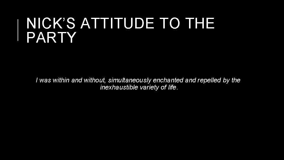 NICK’S ATTITUDE TO THE PARTY I was within and without, simultaneously enchanted and repelled