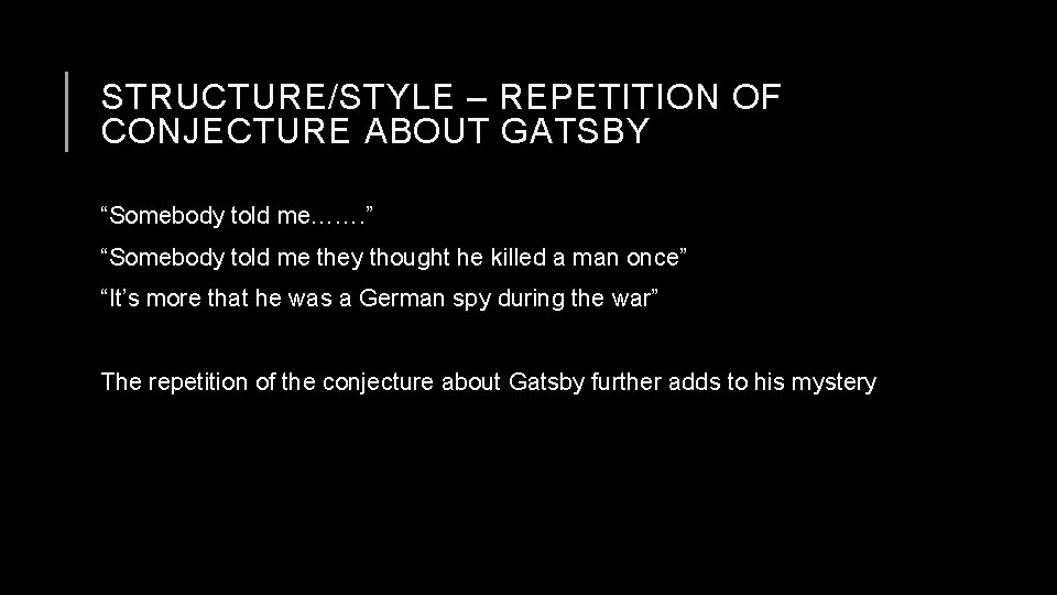 STRUCTURE/STYLE – REPETITION OF CONJECTURE ABOUT GATSBY “Somebody told me……. ” “Somebody told me