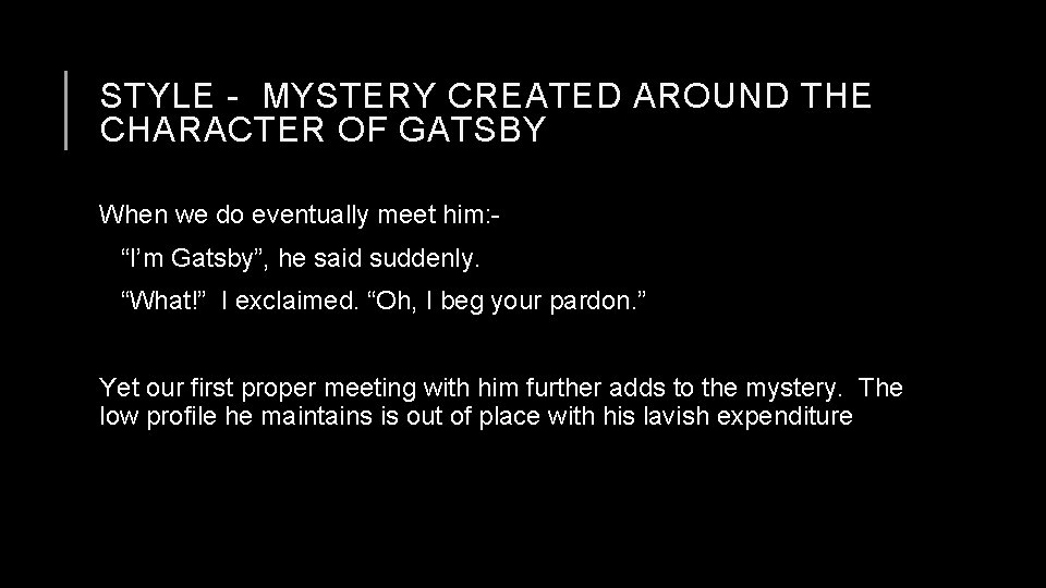 STYLE - MYSTERY CREATED AROUND THE CHARACTER OF GATSBY When we do eventually meet