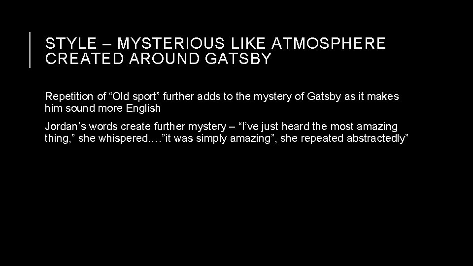 STYLE – MYSTERIOUS LIKE ATMOSPHERE CREATED AROUND GATSBY Repetition of “Old sport” further adds