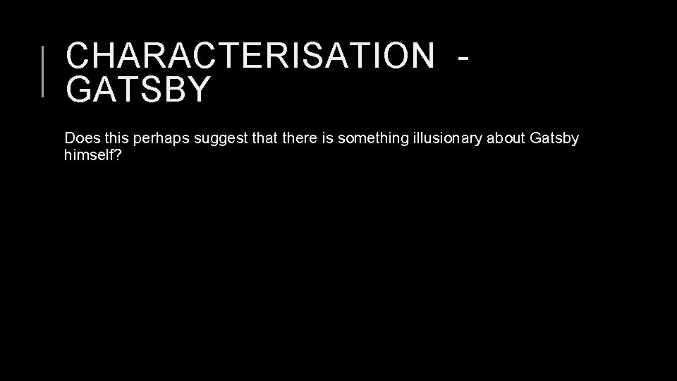 CHARACTERISATION GATSBY Does this perhaps suggest that there is something illusionary about Gatsby himself?