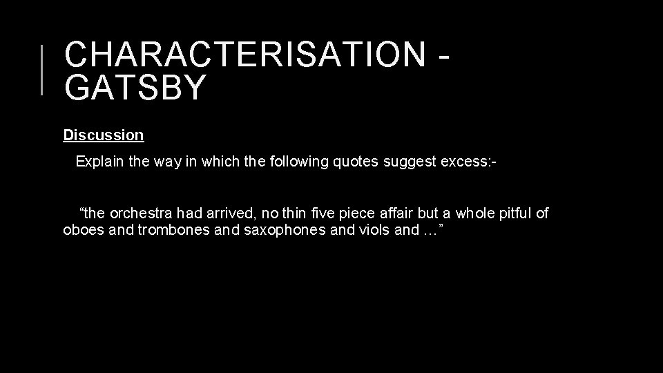 CHARACTERISATION GATSBY Discussion Explain the way in which the following quotes suggest excess: “the
