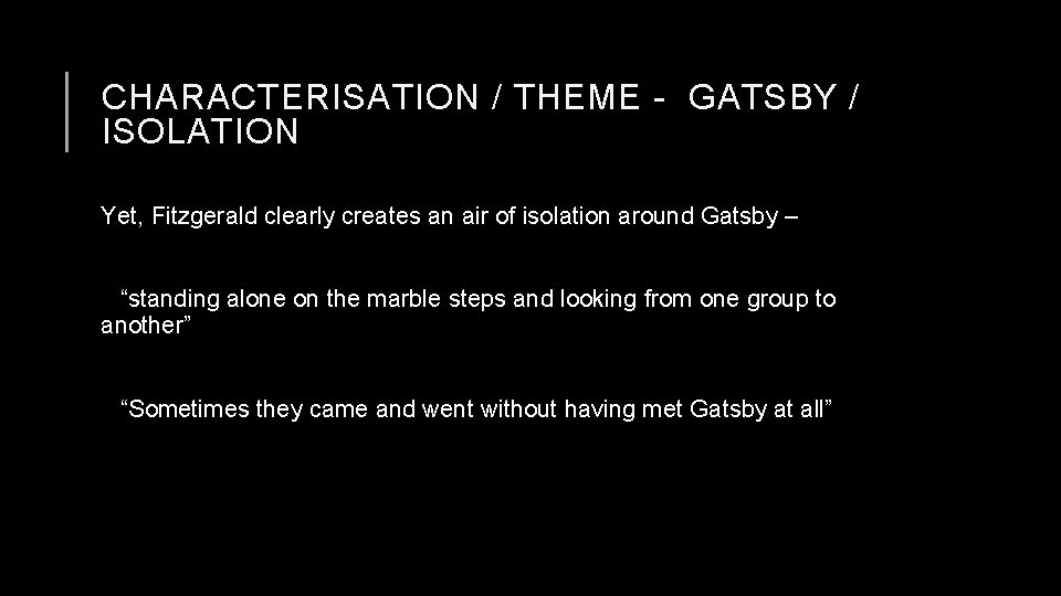 CHARACTERISATION / THEME - GATSBY / ISOLATION Yet, Fitzgerald clearly creates an air of