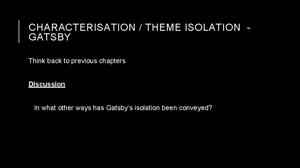 CHARACTERISATION / THEME ISOLATION GATSBY Think back to previous chapters Discussion In what other