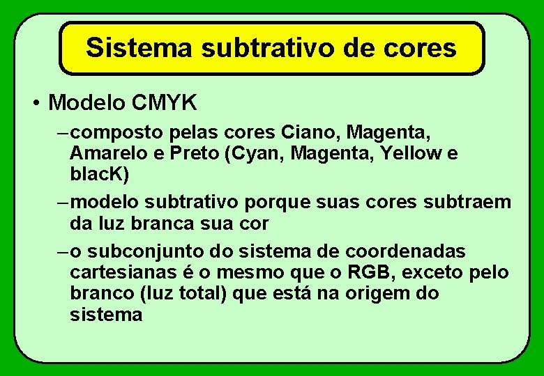 Sistema subtrativo de cores • Modelo CMYK – composto pelas cores Ciano, Magenta, Amarelo