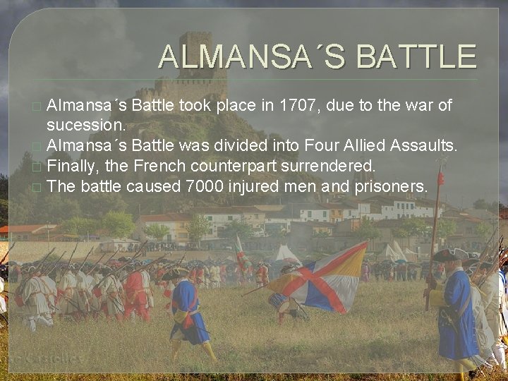 ALMANSA´S BATTLE Almansa´s Battle took place in 1707, due to the war of sucession.