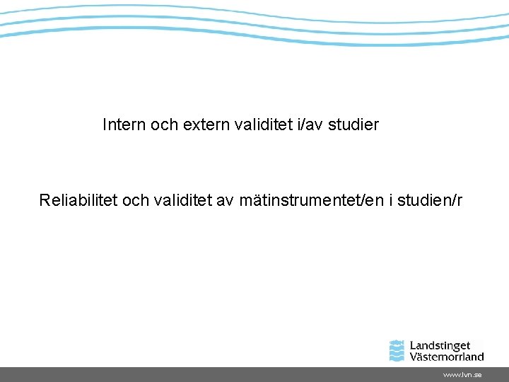 Intern och extern validitet i/av studier Reliabilitet och validitet av mätinstrumentet/en i studien/r www.