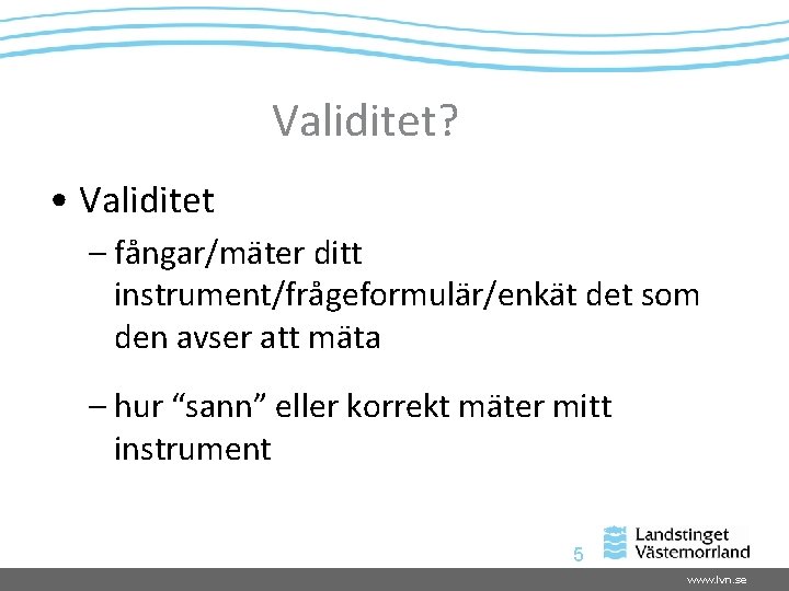 Validitet? • Validitet – fångar/mäter ditt instrument/frågeformulär/enkät det som den avser att mäta –