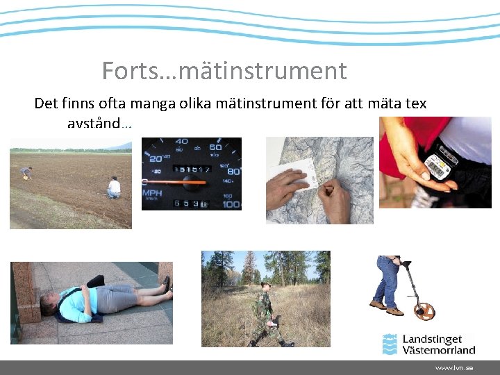 Forts…mätinstrument Det finns ofta manga olika mätinstrument för att mäta tex avstånd… www. lvn.