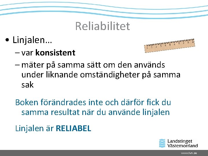  • Linjalen… Reliabilitet – var konsistent – mäter på samma sätt om den