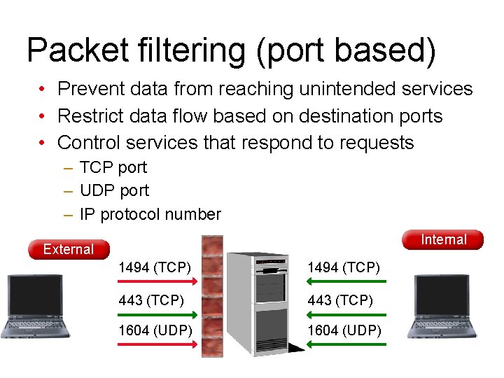 Packet filtering (port based) • Prevent data from reaching unintended services • Restrict data