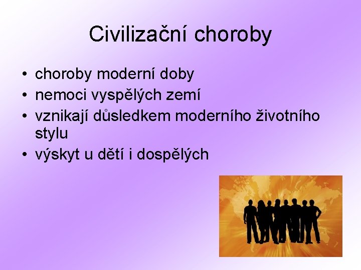 Civilizační choroby • choroby moderní doby • nemoci vyspělých zemí • vznikají důsledkem moderního