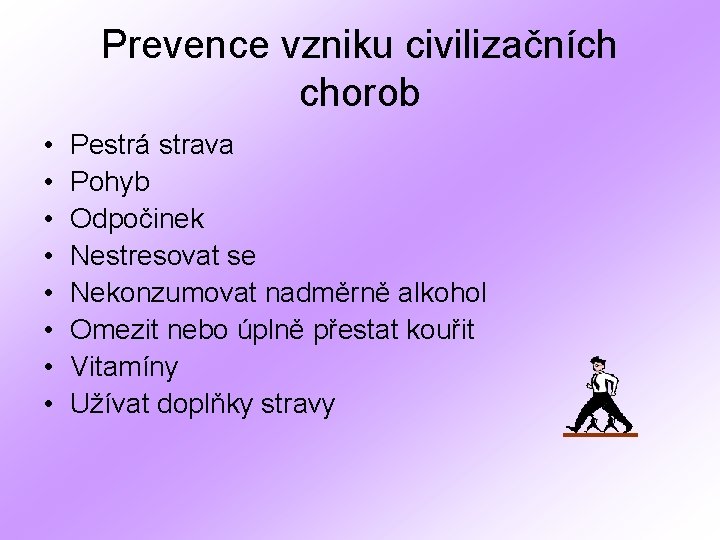 Prevence vzniku civilizačních chorob • • Pestrá strava Pohyb Odpočinek Nestresovat se Nekonzumovat nadměrně