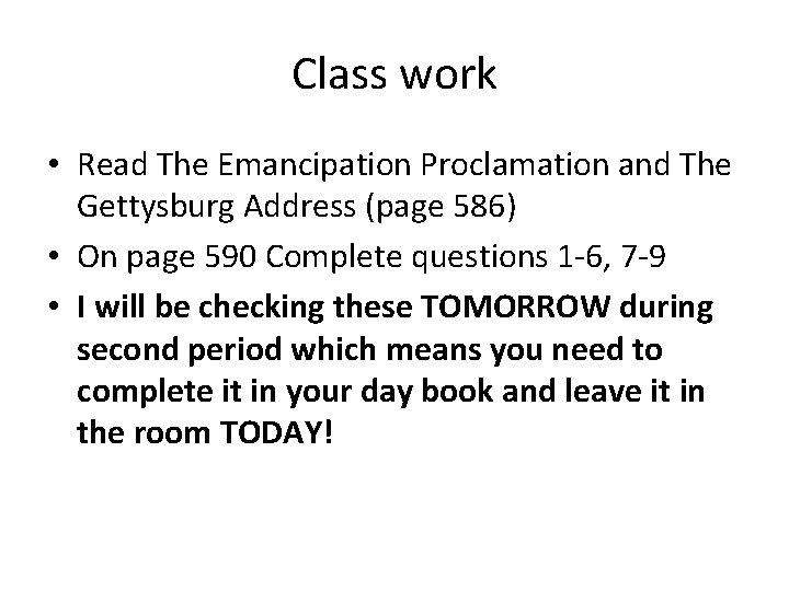 Class work • Read The Emancipation Proclamation and The Gettysburg Address (page 586) •