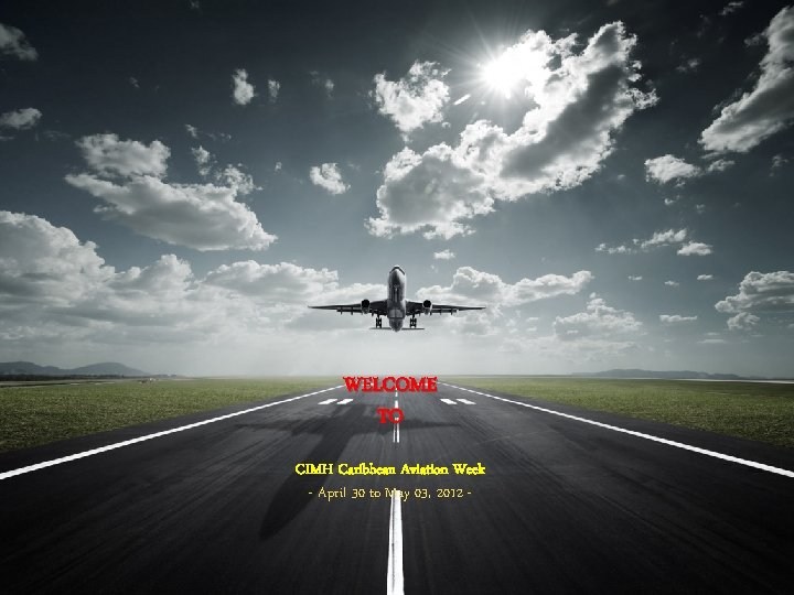 WELCOME TO CIMH Caribbean Aviation Week - April 30 to May 03, 2012 -