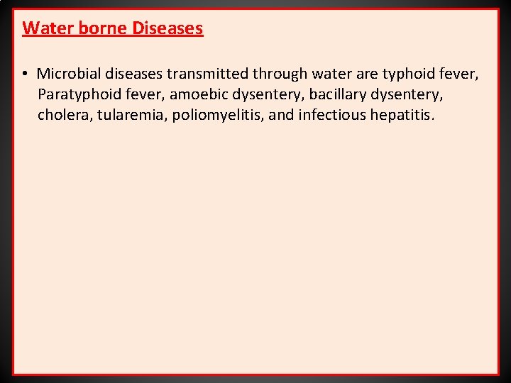 Water borne Diseases • Microbial diseases transmitted through water are typhoid fever, Paratyphoid fever,
