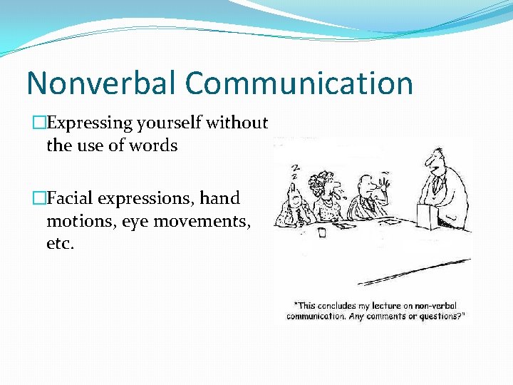 Nonverbal Communication �Expressing yourself without the use of words �Facial expressions, hand motions, eye