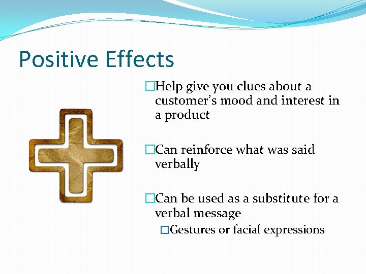 Positive Effects �Help give you clues about a customer’s mood and interest in a