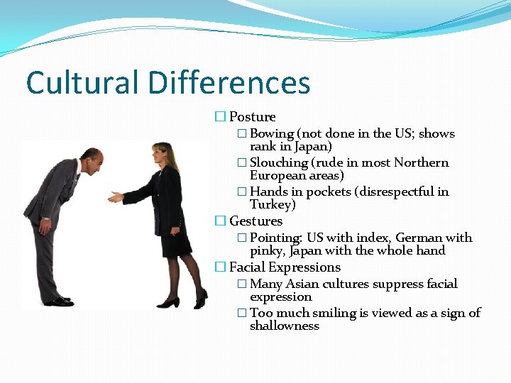 Cultural Differences � Posture � Bowing (not done in the US; shows rank in