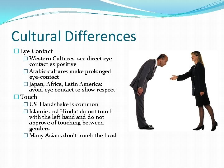 Cultural Differences � Eye Contact � Western Cultures: see direct eye contact as positive