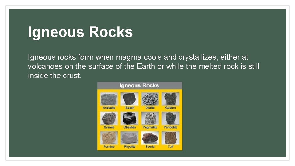 Igneous Rocks Igneous rocks form when magma cools and crystallizes, either at volcanoes on