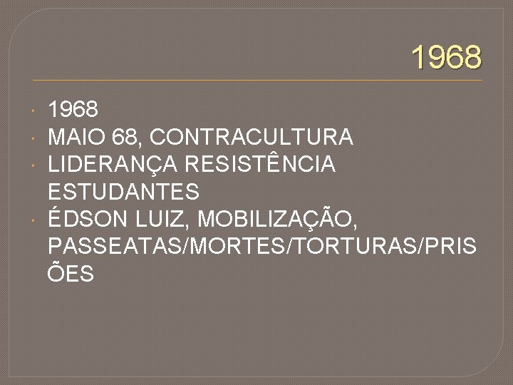 1968 1968 MAIO 68, CONTRACULTURA LIDERANÇA RESISTÊNCIA ESTUDANTES ÉDSON LUIZ, MOBILIZAÇÃO, PASSEATAS/MORTES/TORTURAS/PRIS ÕES 