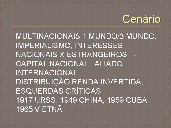 Cenário MULTINACIONAIS 1 MUNDO/3 MUNDO, IMPERIALISMO, INTERESSES NACIONAIS X ESTRANGEIROS CAPITAL NACIONAL ALIADO INTERNACIONAL