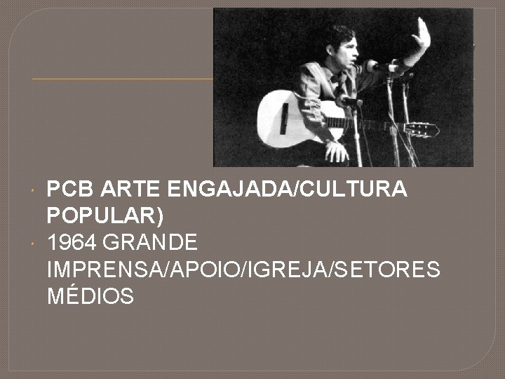 V PCB ARTE ENGAJADA/CULTURA POPULAR) 1964 GRANDE IMPRENSA/APOIO/IGREJA/SETORES MÉDIOS 