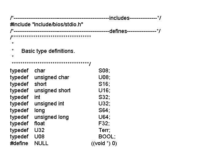 /*--------------------------includes--------*/ #include "include/bios/stdio. h" /*--------------------------defines--------*/ /******************* * * Basic type definitions. * ******************/ typedef