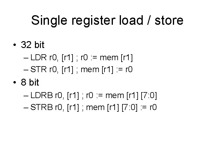 Single register load / store • 32 bit – LDR r 0, [r 1]
