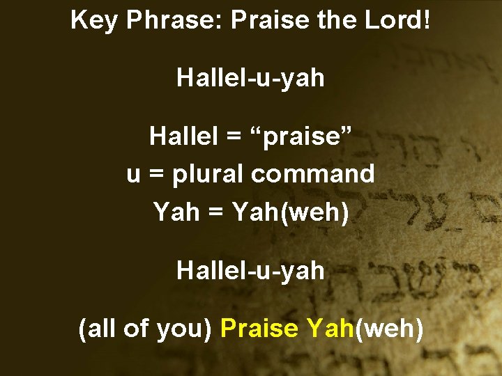 Key Phrase: Praise the Lord! Hallel-u-yah Hallel = “praise” u = plural command Yah