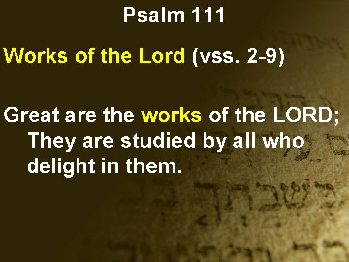 Psalm 111 Works of the Lord (vss. 2 -9) Great are the works of