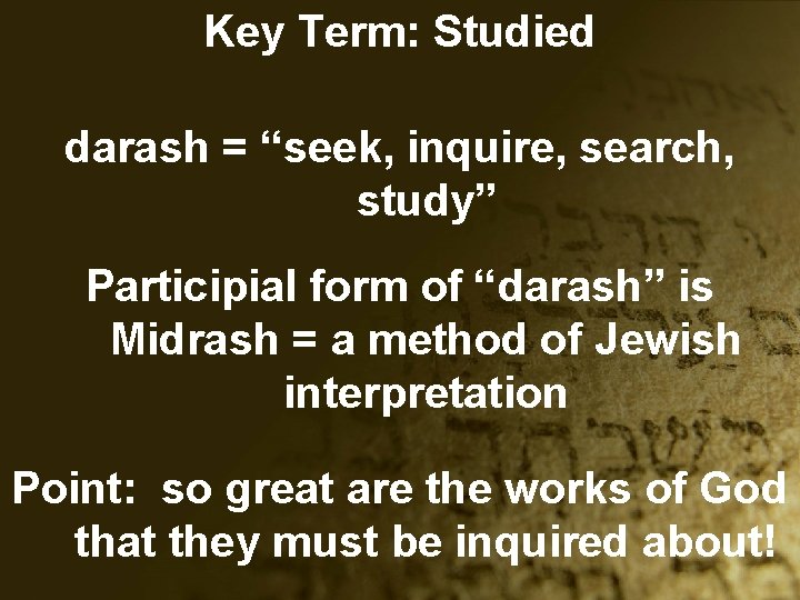 Key Term: Studied darash = “seek, inquire, search, study” Participial form of “darash” is