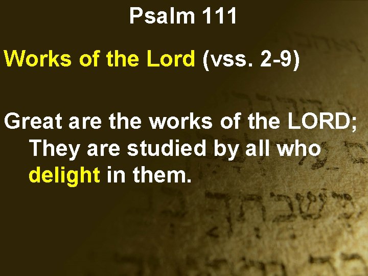 Psalm 111 Works of the Lord (vss. 2 -9) Great are the works of