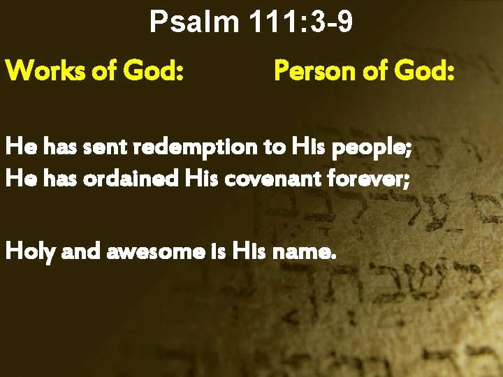 Psalm 111: 3 -9 Works of God: Person of God: He has sent redemption