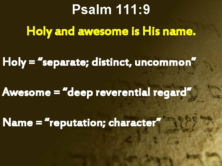 Psalm 111: 9 Holy and awesome is His name. Holy = “separate; distinct, uncommon”