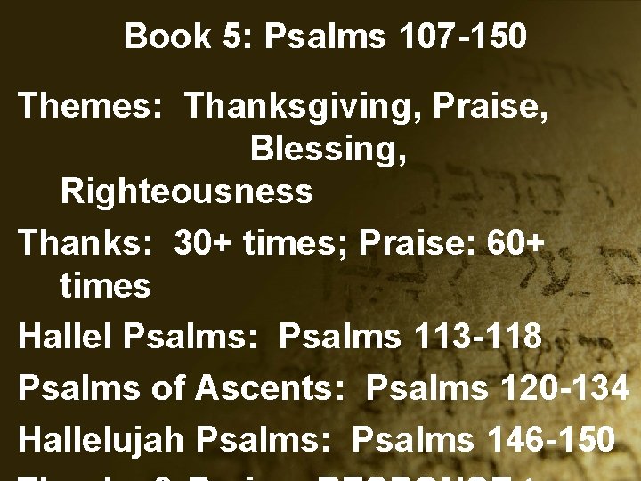 Book 5: Psalms 107 -150 Themes: Thanksgiving, Praise, Blessing, Righteousness Thanks: 30+ times; Praise: